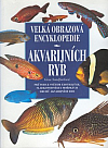Velká obrazová encyklopedie - Akvarijních ryb