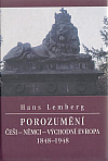 Porozumění: Češi - Němci - východní Evropa 1848-1948