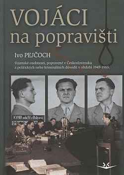 Vojáci na popravišti: Vojenské osobnosti, popravené v Československu z politických nebo kriminálních důvodů v období 1949-1985