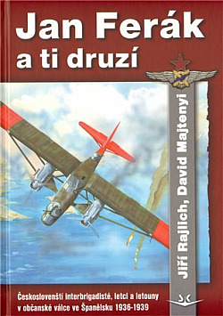 Jan Ferák a ti druzí: Českoslovenští letci, interbrigadisté a letouny v občanské válce ve Španělsku 1936-1939