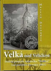 Velká nad Veličkou: století proměn městečka "Weliká" (od počátků do roku 1945)
