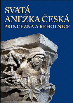 Svatá Anežka Česká – princezna a řeholnice