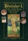 Břetislav I. : Čechy a střední Evropa v prvé polovině XI. století