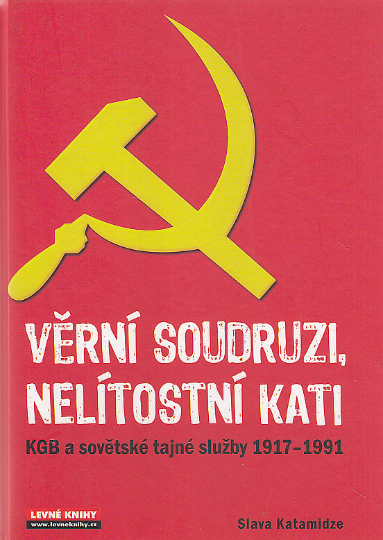 Věrní soudruzi, nelítostní kati - KGB a sovětské tajné služby 1917-1991