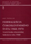 Federalizácia československého štátu 1968-1970 - Vznik česko-slovenskej federácie roku 1968