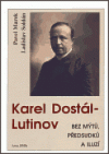 Karel Dostál-Lutinov bez mýtů, předsudků a iluzí: Nástin života a díla vůdčí osobnosti českého katolického modernismu