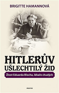 Hitlerův ušlechtilý Žid - Život Eduarda Blocha, lékaře chudých