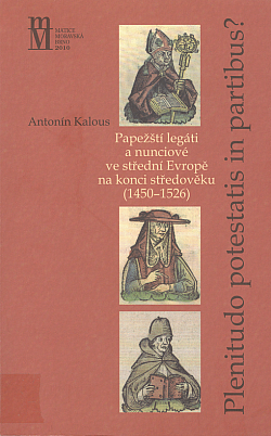 Plenitudo Potestatis in Partibus ? Papežští legáti a nunciové ve střední Evropě na konci středověku (1450-1526)
