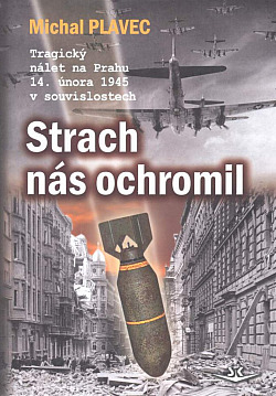 Strach nás ochromil: Tragický nálet na Prahu 14. února 1945 v souvislostech