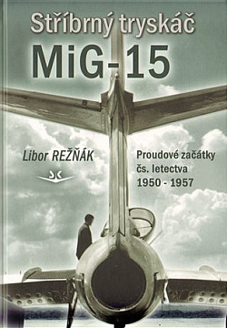 Stříbrný tryskáč MiG-15: Proudové začátky čs. letectva 1950 - 1957