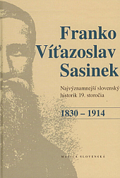 Franko Viťazoslav Sasinek, 1830-1914: Najvýznamnejší slovenský historik 19. storočia