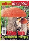 Atlas hub a houbařské recepty - edice Receptář