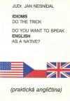 Do you want to speak English as a native? Idioms do the trick (praktická angličtina)