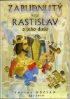 Zabudnutý kráľ Rastislav a jeho dielo