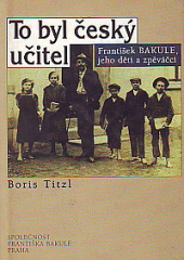 To byl český učitel - František Bakule, jeho děti a zpěváčci