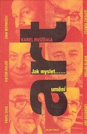 Jak myslet ...umění: dědkovské dialogy s Ivanem Wernischem, Zdeňkem Zieglerem, Viktorem Kolářem, Václavem Bláhou,...