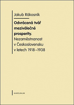Odvrácená tvář meziválečné prosperity: Nezaměstnanost v Československu v letech 1918 - 1938