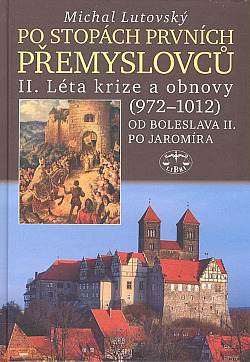 Po stopách prvních Přemyslovců II.: Léta krize a obnovy (972 - 1012): Od Boleslava II. po Jaromíra