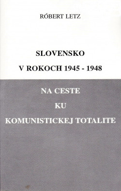 Slovensko v rokoch 1945 - 1948: Na ceste ku komunistickej totalite