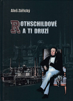 Rothschildové a ti druzí aneb Dějiny velkopodnikání v Rakouském Slezsku před první světovou válkou