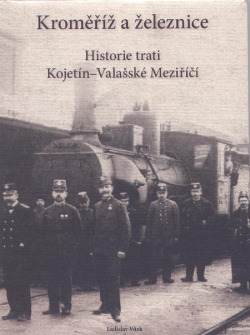 Kroměříž a železnice : Historie trati Kojetín – Valašské Meziříčí
