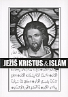 Ježíš Kristus a islám, aneb, Islám a jeho vztah k Ježíši a křesťanství