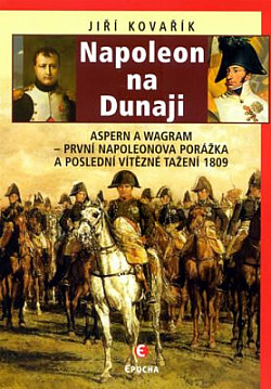 Napoleon na Dunaji: Aspern a Wagram – první Napoleonova porážka a poslední vítězné tažení 1809