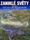 Zaniklé světy - Velký atlas archeologie