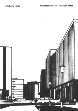 Lesk, barvy a iluze - architektura Plzně v šedesátých letech