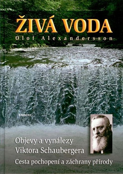 Živá voda - Objevy a vynálezy Viktora Schaubergera. Cesta pochopení a záchrany přírody.