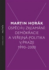 Úspěch i zklamání. Demokracie a veřejná politika v Praze 1990-2000 obálka knihy
