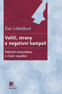 Voliči, strany a negativní kampaň. Politická komunikace v České republice.