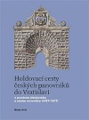 Holdovací cesty českých panovníků do Vratislavi v pozdním středověku a raném novověku (1437-1617)