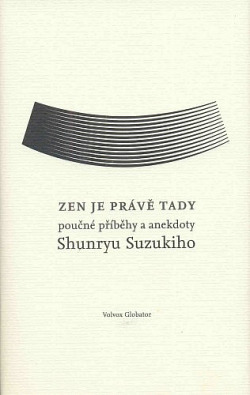 Zen je právě tady - Poučné příběhy a anekdoty Shunryu Suzukiho