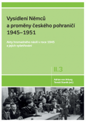 Vysídlení Němců a proměny českého pohraničí 1945 - 1951 (Díl II, svazek 3.)