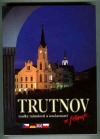 Trutnov - Toulky minulostí a současností ve fotografii
