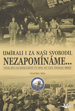Umírali i za naší svobodu, nezapomínáme...: Letecká bitva nad Bílými Karpaty z 29. srpna 1944: Fakta, fotografie, příběhy