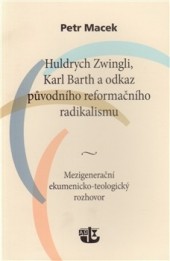 Huldrych Zwingli, Karl Barth a odkaz původního reformačního radikalismu. Mezigenerační ekumenicko-teologický rozhovor