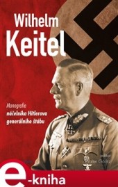 Wilhelm Keitel - Monografie náčelníka Hitlerova generálního štábu