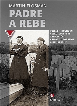 Padre a Rebe - Vojenští duchovní československé zahraniční armády u Tobruku a Dunkerqu