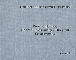 Lexikon dobrodružné literatury, sv. 7: Robinson Crusoe / Dobrodružné romány 1840–1920 / Černé romány