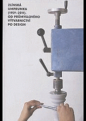 Zlínská umprumka (1959-2011) od průmyslového výtvarnictví po design