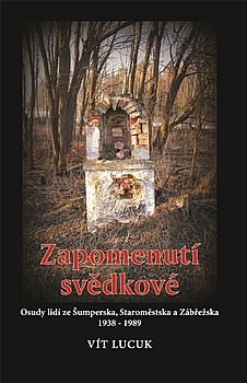 Zapomenutí svědkové : osudy lidí Šumperska, Staroměstska a Zábřežska 1938-1989
