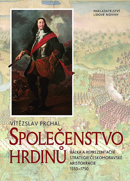 Společenstvo hrdinů: Válka a reprezentační strategie českomoravské aristokracie 1550-1750