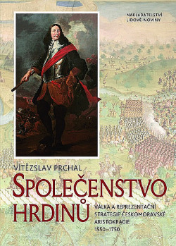 Společenstvo hrdinů: Válka a reprezentační strategie českomoravské aristokracie 1550-1750