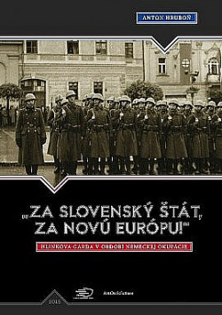 „Za slovenský štát, za Novú Európu!“ Hlinkova garda v období nemeckej okupácie