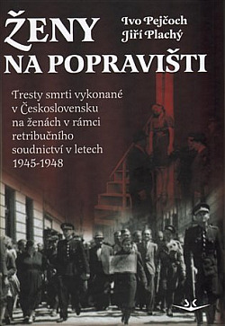 Ženy na popravišti: Tresty smrti vykonané v Československu na ženách v rámci retribučního soudnictví v letech 1945-1948