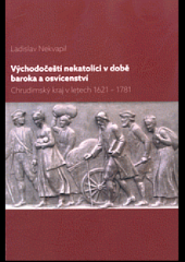 Východočeští nekatolíci v době baroka a osvícenství: Chrudimský kraj v letech 1621-1781