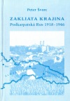 Zakliata krajina : Podkarpatská Rus 1918-1946