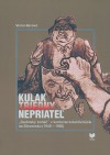 Kulak - triedny nepriateľ: "Dedinský boháč" v kontexte kolektivizácie na Slovensku (1949-1960)